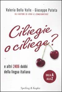 Ciliegie o ciliege? E altri 2406 dubbi della lingua italiana - Valeria Della Valle, Giuseppe Patota - Libro Sperling & Kupfer 2012 | Libraccio.it
