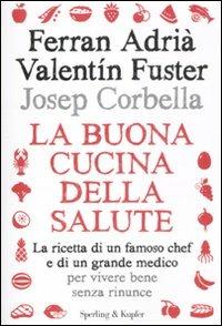 La buona cucina della salute. La ricetta di un famoso chef e di un grande medico per vivere bene senza rinunce - Ferran Adrià, Valentin Fuster, Josep Corbella - Libro Sperling & Kupfer 2012, I grilli | Libraccio.it