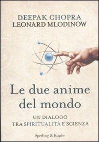 Le due anime del mondo. Un dialogo tra spiritualità e scienza - Deepak Chopra, Leonard Mlodinow - Libro Sperling & Kupfer 2012, Saggi | Libraccio.it
