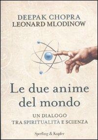 Le due anime del mondo. Un dialogo tra spiritualità e scienza - Deepak Chopra, Leonard Mlodinow - Libro Sperling & Kupfer 2012, Saggi | Libraccio.it