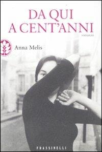 Da qui a cent'anni - Anna Melis - Libro Sperling & Kupfer 2012, Frassinelli narrativa italiana | Libraccio.it