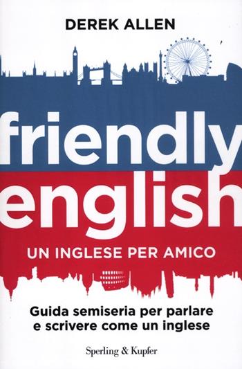 Friendly english. Un inglese per amico. Guida semiseria per parlare e scrivere come un inglese - Derek Allen - Libro Sperling & Kupfer 2012 | Libraccio.it