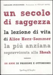 Un secolo di saggezza. La lezione di vita di Alice Herz-Sommer, la più anziana sopravvissuta alla Shoah. 108 anni di passione e ottimismo