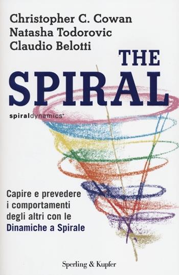 The spiral. Capire e prevedere i comportamenti degli altri con le dinamiche a spirale - Christopher C. Cowan, Natasha Todorovic, Claudio Belotti - Libro Sperling & Kupfer 2012, I grilli | Libraccio.it