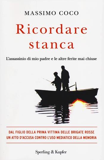 Ricordare stanca. L'assassinio di mio padre e le altre ferite mai chiuse - Massimo Coco - Libro Sperling & Kupfer 2012, Saggi | Libraccio.it