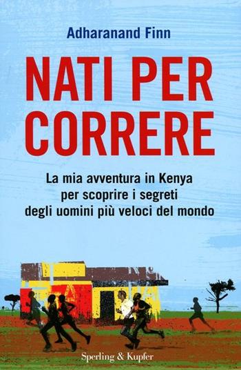 Nati per correre. La mia avventura in Kenya per scoprire i segreti degli uomini più veloci del mondo - Adharanand Finn - Libro Sperling & Kupfer 2012, Varia | Libraccio.it