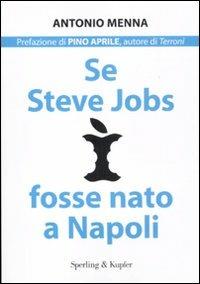 Se Steve Jobs fosse nato a Napoli - Antonio Menna - Libro Sperling & Kupfer 2012, Saggi | Libraccio.it