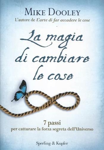 La magia di cambiare le cose. 7 passi per catturare la forza segreta dell'Universo - Mike Dooley - Libro Sperling & Kupfer 2012, Varia | Libraccio.it