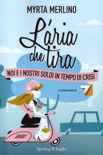 L' aria che tira. Noi e i nostri soldi in tempo di crisi - Myrta Merlino - Libro Sperling & Kupfer 2012, Saggi | Libraccio.it