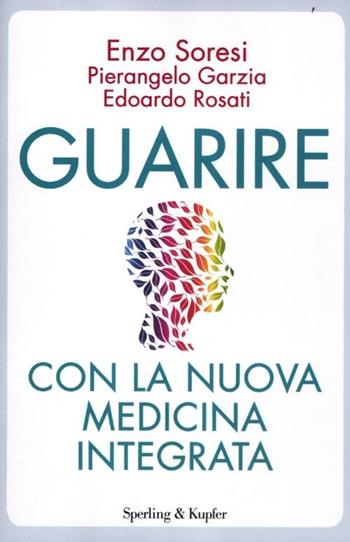 Guarire con la nuova medicina integrata - Enzo Soresi, Pierangelo Garzia, Edoardo Rosati - Libro Sperling & Kupfer 2012, I grilli | Libraccio.it