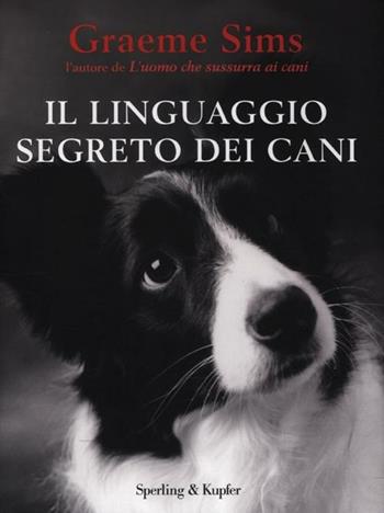 Il linguaggio segreto dei cani - Graeme Sims - Libro Sperling & Kupfer 2012, Varia | Libraccio.it