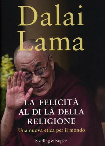 La felicità al di là della religione. Una nuova etica per il mondo - Gyatso Tenzin (Dalai Lama) - Libro Sperling & Kupfer 2012, Saggi | Libraccio.it