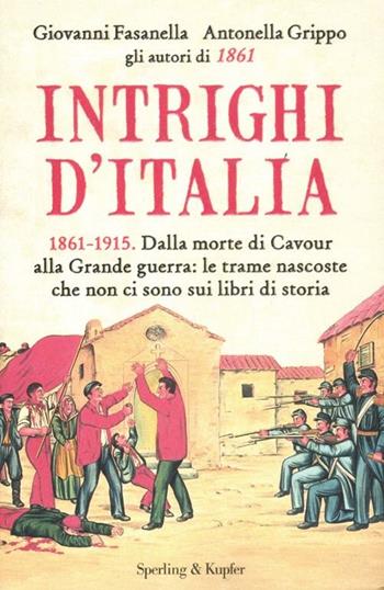 Intrighi d'Italia. 1861-1915. Dalla morte di Cavour alla Grande guerra: le trame nascoste che non ci sono sui libri di storia - Giovanni Fasanella, Antonella Grippo - Libro Sperling & Kupfer 2012, Saggi | Libraccio.it