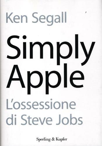Simply Apple. L'ossessione di Steve Jobs - Ken Segall - Libro Sperling & Kupfer 2012, Saggi | Libraccio.it