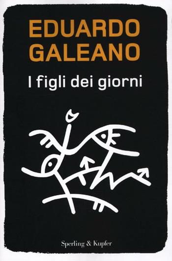 I figli dei giorni - Eduardo Galeano - Libro Sperling & Kupfer 2012, Saggi | Libraccio.it