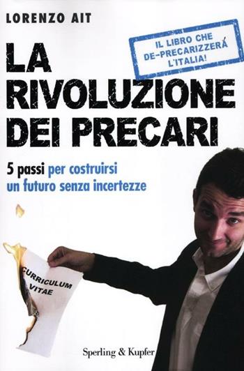 La rivoluzione dei precari. 5 passi per costruirsi un futuro senza incertezze - Lorenzo Ait - Libro Sperling & Kupfer 2012, Varia | Libraccio.it