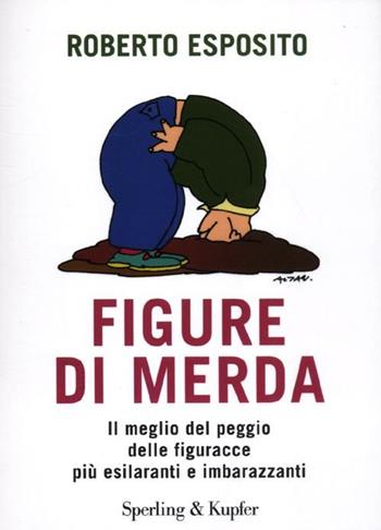 Figure di merda. Il meglio del peggio delle figuracce più esilaranti e imbarazzanti - Roberto Esposito - Libro Sperling & Kupfer 2012, Varia | Libraccio.it