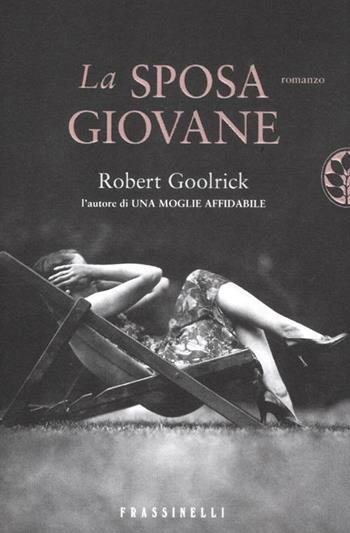 La sposa giovane - Robert Goolrick - Libro Sperling & Kupfer 2012, Frassinelli narrativa straniera | Libraccio.it