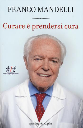Curare è prendersi cura - Franco Mandelli, Stefania Podda - Libro Sperling & Kupfer 2014, Saggi | Libraccio.it
