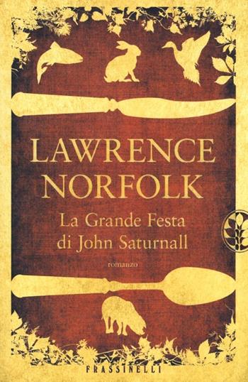 La grande festa di John Saturnall - Lawrence Norfolk - Libro Sperling & Kupfer 2013, Frassinelli narrativa straniera | Libraccio.it