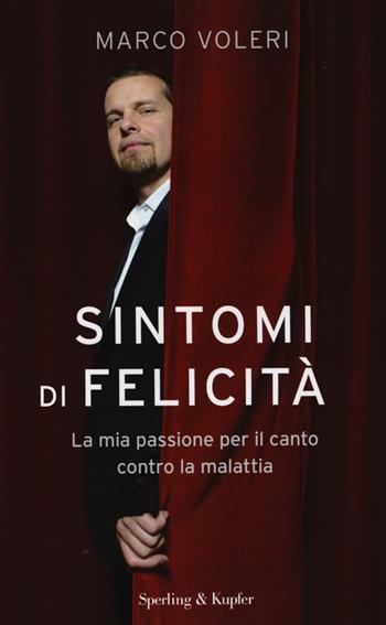 Sintomi di felicità. La mia passione per il canto contro la malattia - Marco Voleri, Giuseppe Gazzola - Libro Sperling & Kupfer 2013, Varia | Libraccio.it