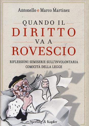 Quando il diritto va a rovescio. Riflessioni semiserie sull'involontaria comicità della legge - Antonello Martinez, Marco Martinez - Libro Sperling & Kupfer 2013, Varia | Libraccio.it