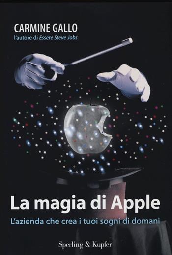 La magia di Apple. L'azienda che crea i tuoi sogni di domani - Carmine Gallo - Libro Sperling & Kupfer 2013 | Libraccio.it