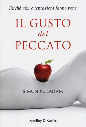 Il gusto del peccato. Perché vizi e tentazioni fanno bene - Simon M. Laham - Libro Sperling & Kupfer 2013, Saggi | Libraccio.it