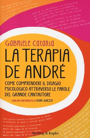La terapia De André. Come comprendere il disagio psicologico attraverso le parole del grande cantautore - Gabriele Catania - Libro Sperling & Kupfer 2013, Saggi | Libraccio.it