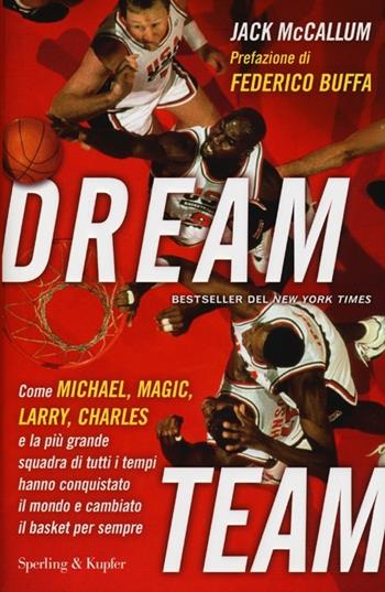 Dream team. Come Michael, Magic, Larry, Charles e la più grande squadra di tutti i tempi hanno conquistato il mondo e cambiato il basket per sempre - Jack McCallum - Libro Sperling & Kupfer 2013, Saggi | Libraccio.it