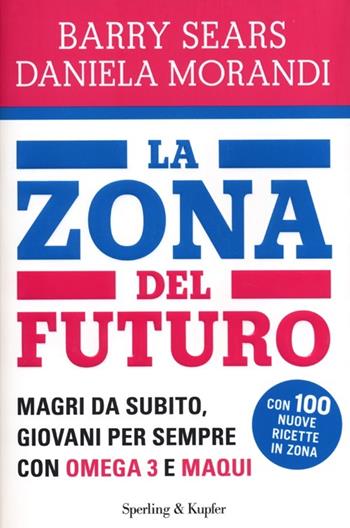 La Zona del futuro. Magri da subito, giovani per sempre con omega 3 e maqui - Barry Sears, Daniela Morandi - Libro Sperling & Kupfer 2013, I grilli | Libraccio.it