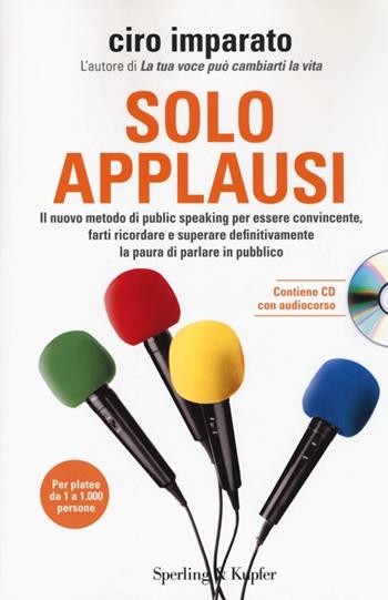 Solo applausi. Il nuovo metodo di public speaking per essere convincente, farti ricordare e superare definitivamente la paura di parlare in pubblico. Con CD Audio - Ciro Imparato - Libro Sperling & Kupfer 2013, I grilli | Libraccio.it