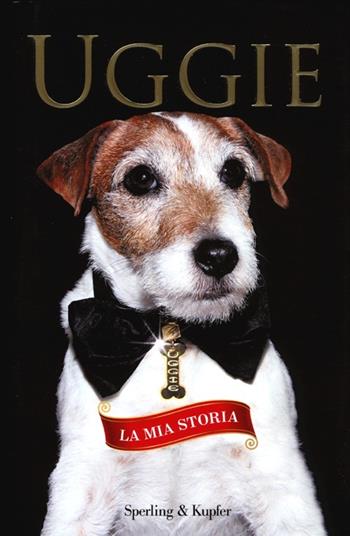 Uggie. La mia storia - Wendy Holden - Libro Sperling & Kupfer 2013, Parole | Libraccio.it