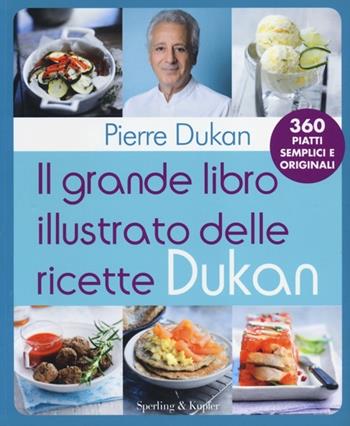 Il grande libro illustrato delle ricette Dukan - Pierre Dukan - Libro Sperling & Kupfer 2013, I grilli | Libraccio.it