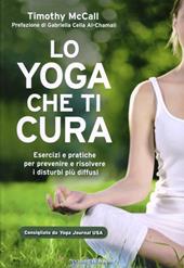 Lo yoga che ti cura. Esercizi e pratiche per prevenire e risolvere i disturbi più diffusi