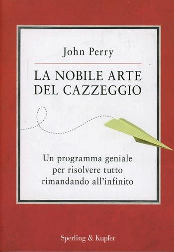 La nobile arte del cazzeggio. Un programma geniale per risolvere tutto rimandando all'infinito - John Perry - Libro Sperling & Kupfer 2013, Varia | Libraccio.it