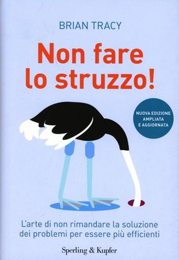 Non fare lo struzzo! L'arte di non rimandare la soluzione dei problemi per essere più efficienti - Brian Tracy - Libro Sperling & Kupfer 2013, Varia | Libraccio.it