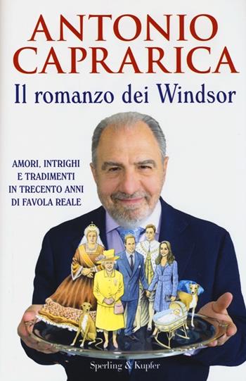 Il romanzo dei Windsor. Amori, intrighi e tradimenti in trecento anni di favola reale - Antonio Caprarica - Libro Sperling & Kupfer 2013, Saggi | Libraccio.it