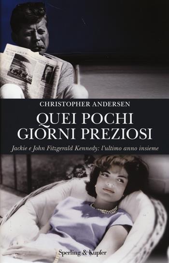 Quei pochi giorni preziosi. Jack e John Fitzgerald Kennedy: l'ultimo anno insieme - Christopher Andersen - Libro Sperling & Kupfer 2013, Saggi | Libraccio.it