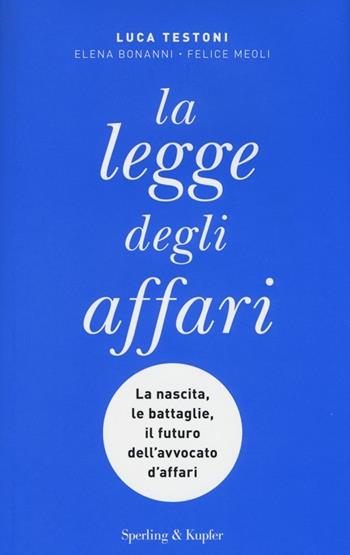 La legge degli affari - Luca Testoni, Elena Bonanni, Felice Meoli - Libro Sperling & Kupfer 2013, Saggi | Libraccio.it