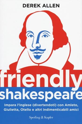 Friendly Shakespeare. Impara l'inglese (divertendoti) con Amleto, Giulietta, Otello e altri indimenticabili amici - Derek Allen - Libro Sperling & Kupfer 2013, Varia | Libraccio.it