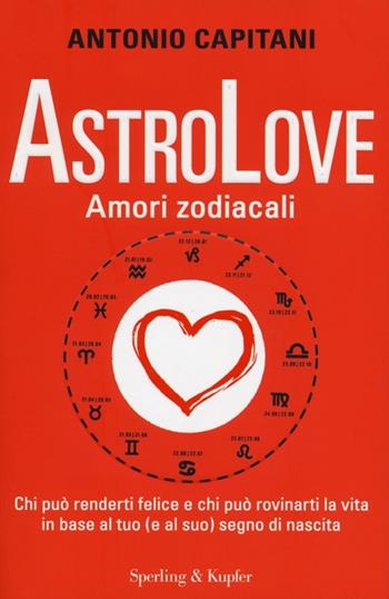 AstroLove. Amori zodiacali - Antonio Capitani - Libro Sperling & Kupfer 2013 | Libraccio.it