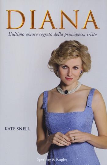 Diana. L'ultimo amore segreto della principessa triste - Kate Snell - Libro Sperling & Kupfer 2013, Saggi | Libraccio.it