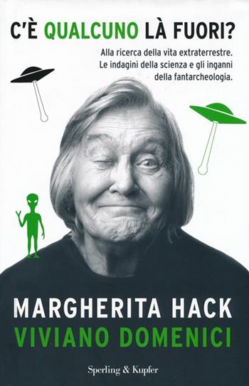 C'è qualcuno là fuori? Alla ricerca della vita extraterrestre. Le indagini della scienza e gli inganni della fantarcheologia - Margherita Hack, Viviano Domenici - Libro Sperling & Kupfer 2013, Saggi | Libraccio.it