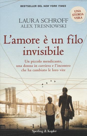 L'amore è un filo invisibile - Laura Schroff, Alex Tresniowski - Libro Sperling & Kupfer 2013, Saggi | Libraccio.it