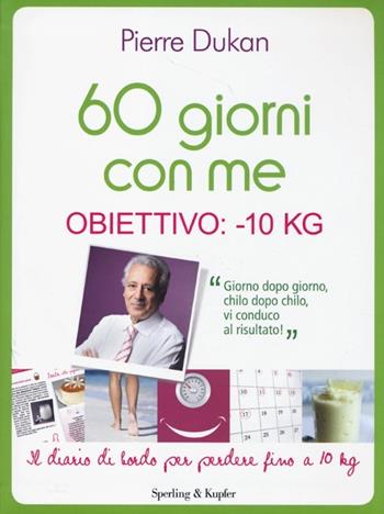 60 giorni con me. Obiettivo: -10 kg. Il diario di bordo per perdere fino a 10 kg - Pierre Dukan - Libro Sperling & Kupfer 2013, I grilli | Libraccio.it