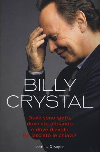 Dove sono stato, dove sto andando e dove diavolo ho lasciato le chiavi? - Billy Crystal - Libro Sperling & Kupfer 2014, Varia | Libraccio.it