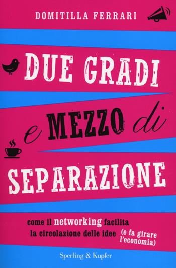 Due gradi e mezzo di separazione. Come il networking facilita la circolazione delle idee (e fa girare l'economia) - Domitilla Ferrari - Libro Sperling & Kupfer 2014 | Libraccio.it