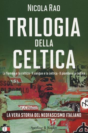 Trilogia della celtica. La vera storia del neofascismo italiano: La fiamma e la celtica-Il sangue e la celtica-Il piombo e la celtica - Nicola Rao - Libro Sperling & Kupfer 2014, Saggi | Libraccio.it