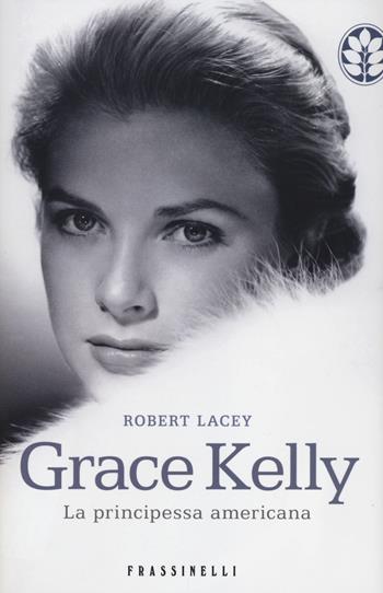Grace Kelly. La principessa americana - Robert Lacey - Libro Sperling & Kupfer 2014, Frassinelli narrativa straniera | Libraccio.it